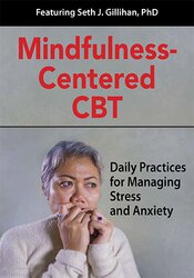 Seth Gillihan - Mindfulness-Centered CBT: Daily Practices for Managing Stress and Anxiety