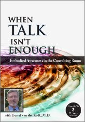 Bessel van der Kolk - Psychotherapy Networker Symposium: When Talk Isn’t Enough: Embodied Awareness in the Consulting Room with Bessel van der Kolk M.D.